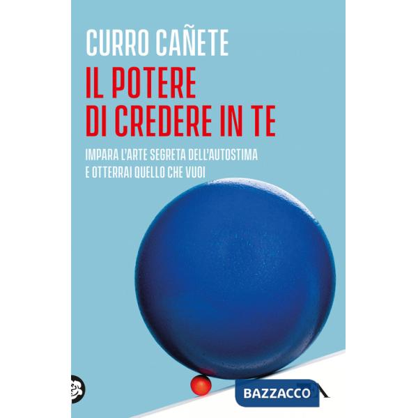 Potere di credere in te. Impara l'arte segreta dell'autostima e otterrai quello che vuoi (Il)