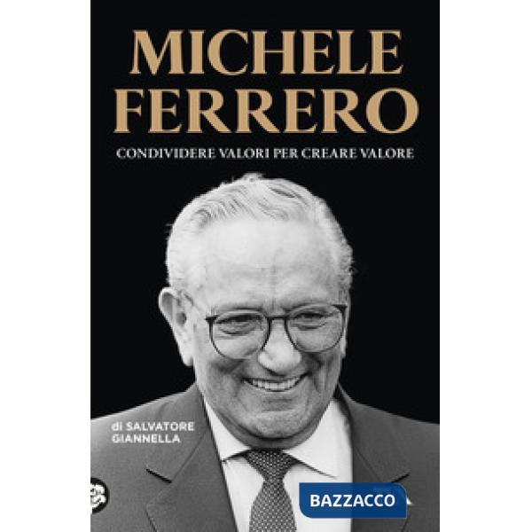 Michele Ferrero. Condividere valori per creare valore