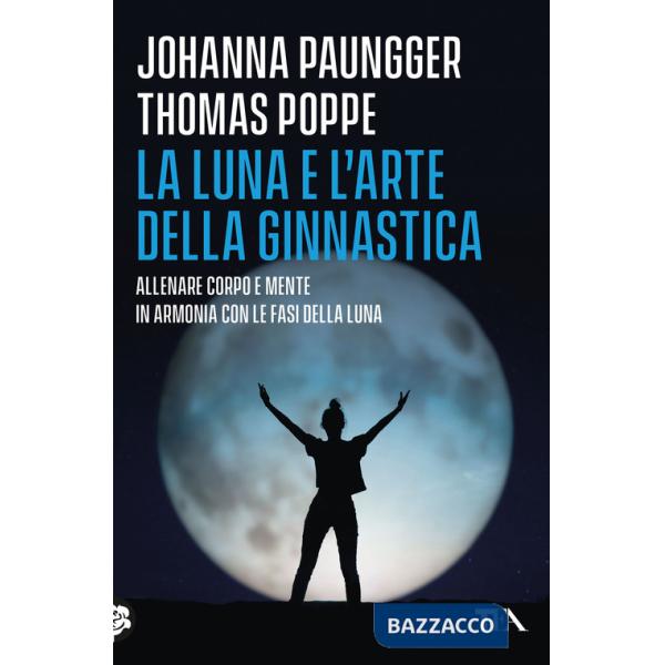 Luna e l'arte della ginnastica. Allenare corpo e mente in armonia con le fasi della luna (La)