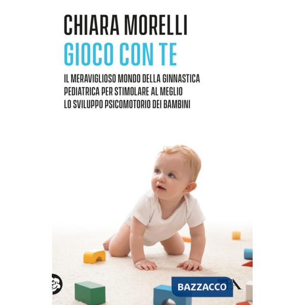 Gioco con te. Il meraviglioso mondo della ginnastica pediatrica. Per stimolare al meglio lo sviluppo psicomotorio dei bambini
