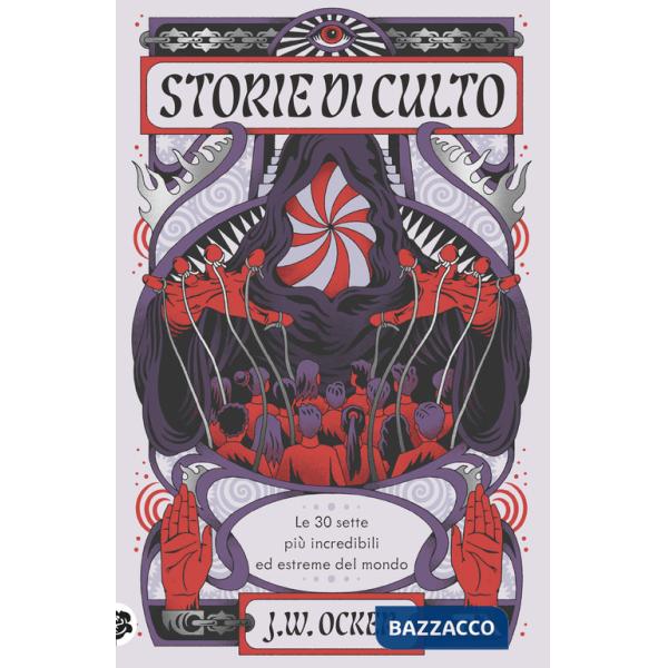 Storie di culto. Le 30 sette più incredibili ed estreme del mondo