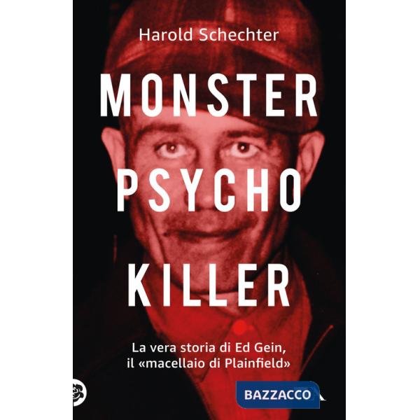 Monster, psycho, killer. La vera storia di Ed Gein, il «macellaio di Plainfield»