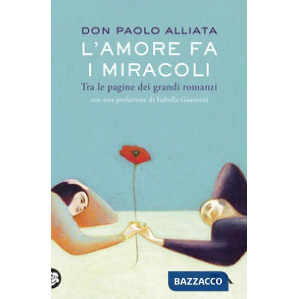 Amore fa i miracoli. Tra le pagine dei grandi romanzi (L')