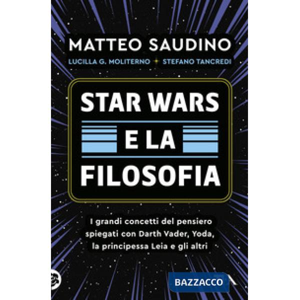 Star Wars e la filosofia. I grandi concetti del pensiero spiegati con Darth Vader, Yoda, la Principessa Leia e gli altri