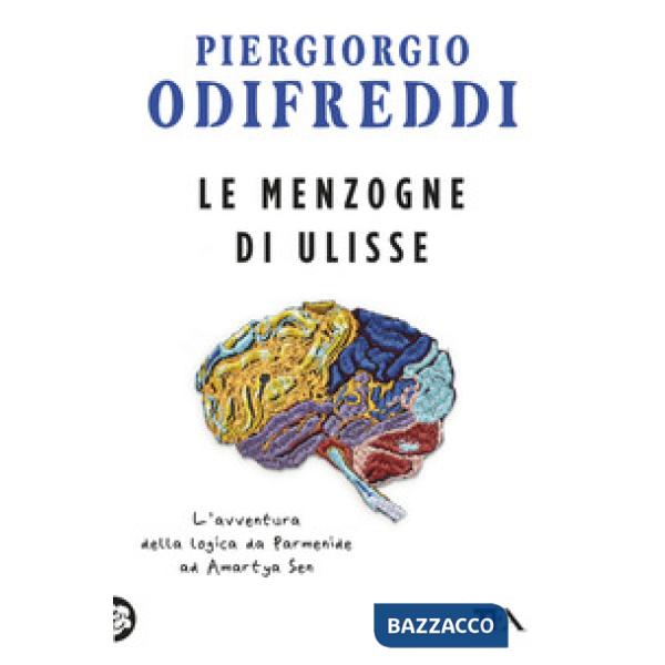 Menzogne di Ulisse. L'avventura della logica da Parmenide ad Amartya Sen (Le)