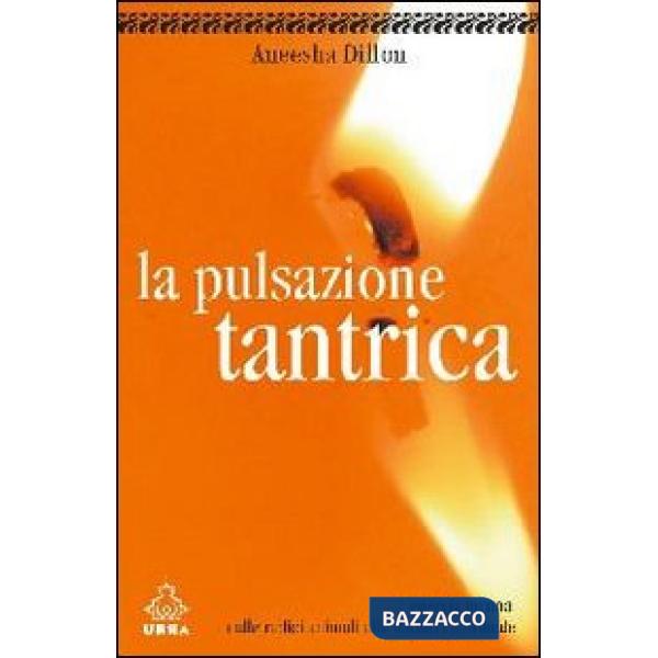 Pulsazione tantrica. L'energia umana. Dalle radici umane alla fioritura spiritua