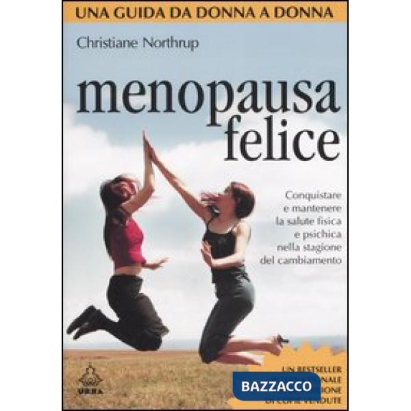 Menopausa felice. Conquistare e mantenere la salute fisica e psichica nella stag