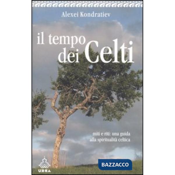Tempo dei celti. Miti e riti: una guida alla spiritualità celtica (Il)