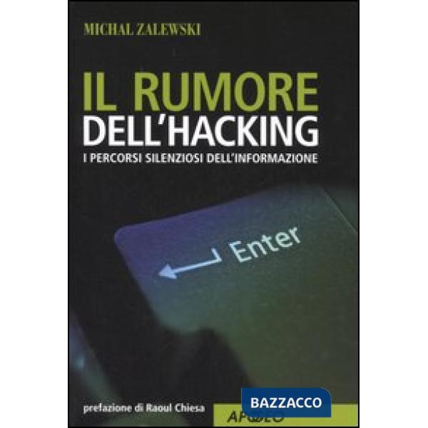 Rumore dell'hacking. I percorsi silenziosi dell'informazione (Il)