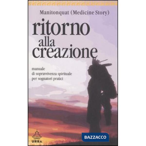 Ritorno alla creazione. Manuale di sopravvivenza spirituale per sognatori pratic