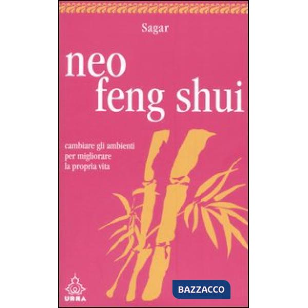 Neo feng shui. Cambiare gli ambienti per migliorare la propria vita