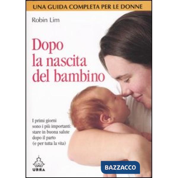 Dopo la nascita del bambino. I primi giorni sono i più importanti: stare in buona salute dopo il parto (e per tutta la vita)