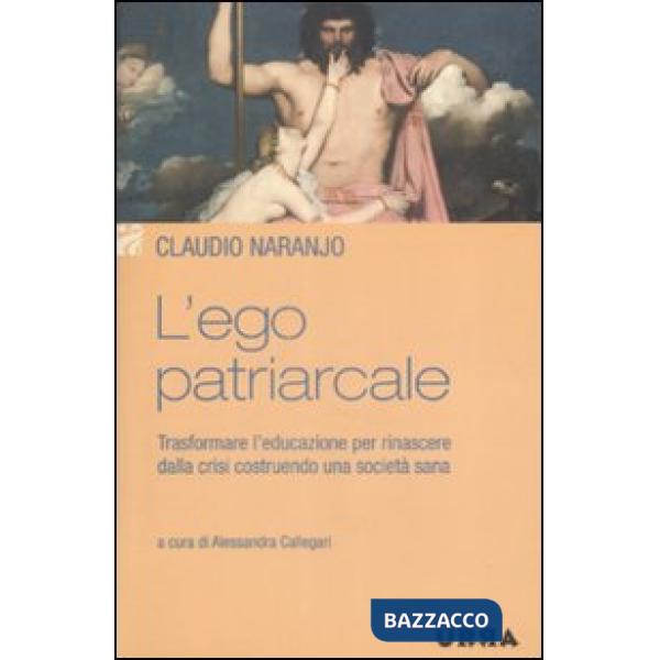 Ego patriarcale. Trasformare l'educazione per rinascere dalla crisi costruendo una società sana (L')