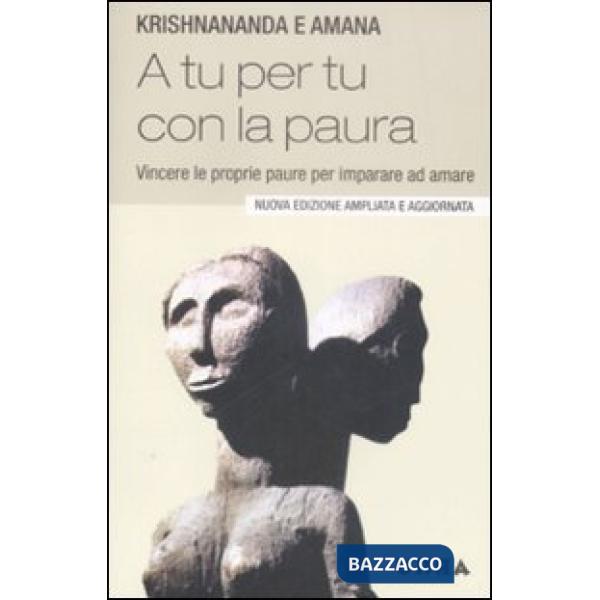 A tu per tu con la paura. Vincere le proprie paure per imparare ad amare