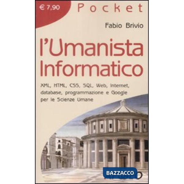 Umanista informatico. XML, HTML, CSS, SQL, web, internet, database, programmazione e google per le scienze umane (L')