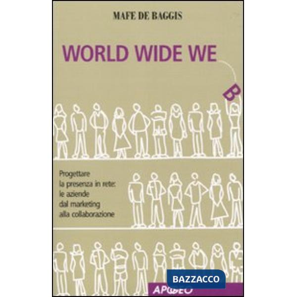World wide we. Progettare la presenza in rete: le aziende dal marketing alla col