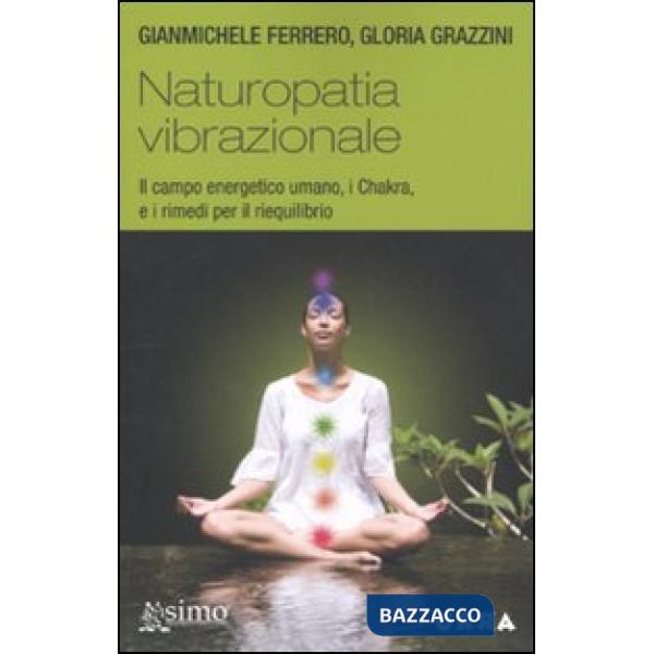 Naturopatia vibrazionale. Il campo energetico umano, i Chakra, e i rimedi per il