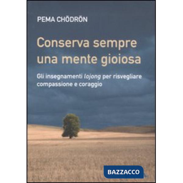 Conserva sempre una mente gioiosa. Gli insegnamenti lojong per risvegliare compassione e coraggio