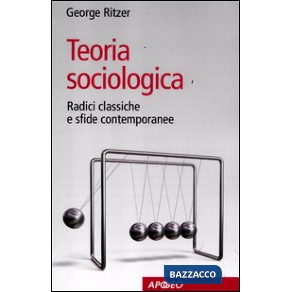 Teoria sociologica. Radici classiche e sfide contemporanee