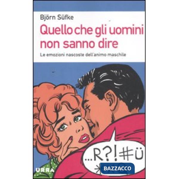 Quello che gli uomini non sanno dire. Le emozioni nascoste dell'animo maschile