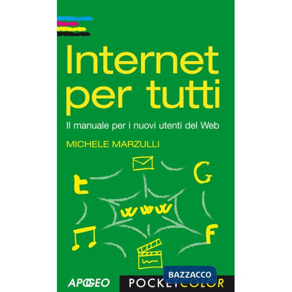 Internet per tutti. Il manuale per i nuovi utenti del Web