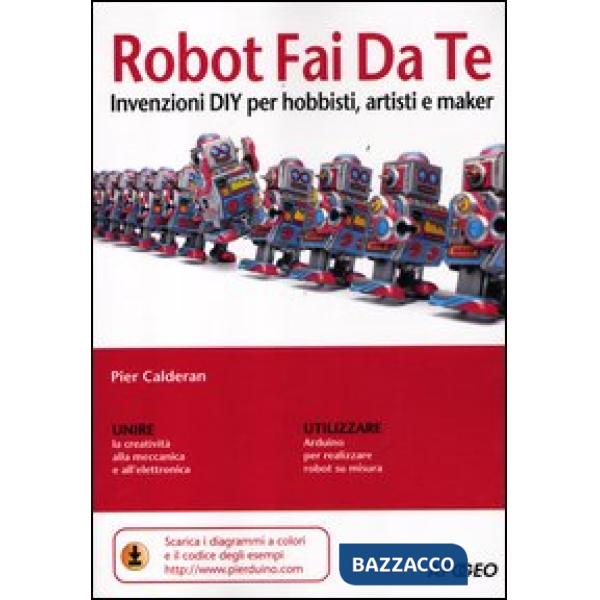 Robot fai da te. Invenzioni DIY per hobbisti, artisti e maker