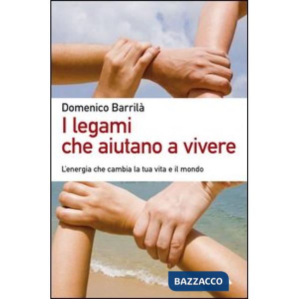 Legami che aiutano a vivere. L'energia che cambia la tua vita e il mondo (I)