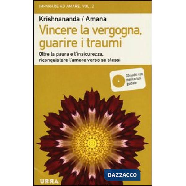 Vincere la vergogna, guarire i traumi. Oltre la paura e l'insicurezza, riconquistare l'amore verso se stessi. Con CD Audio. Vol.