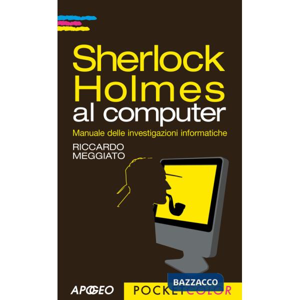 Sherlock Holmes al computer. Manuale delle investigazioni informatiche