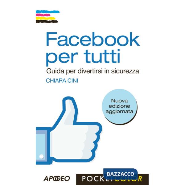 Facebook per tutti. Guida per divertirsi in sicurezza