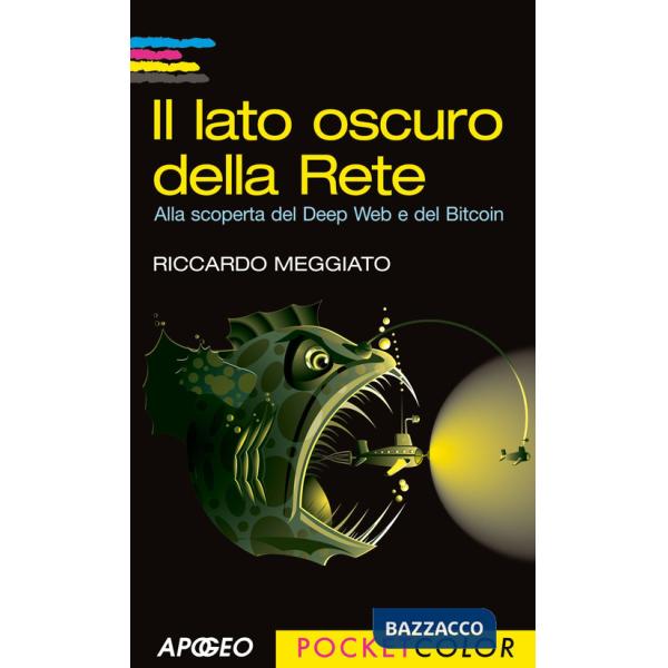 Lato oscuro della rete. Alla scoperta del Deep Web e del Bitcoin (Il)
