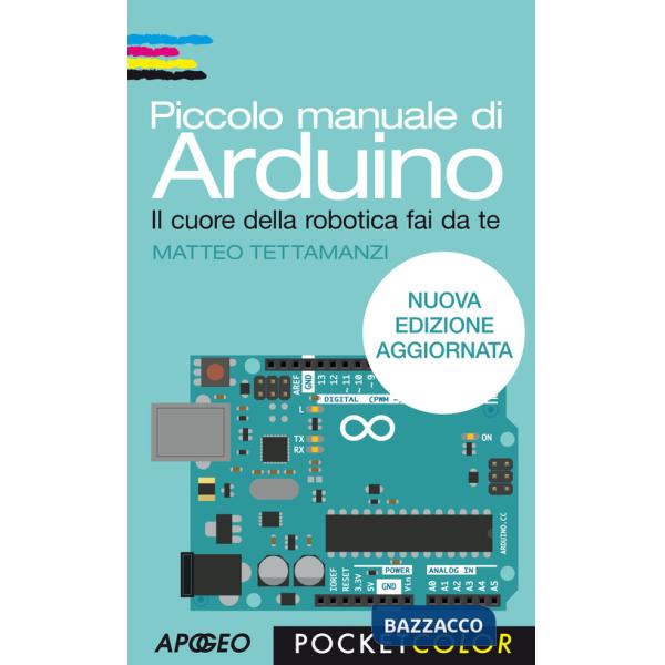 Piccolo manuale di Arduino. Il cuore della robotica fai da te