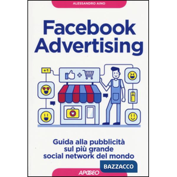 Facebook advertising. Guida alla pubblicità sul più grande social network del mo