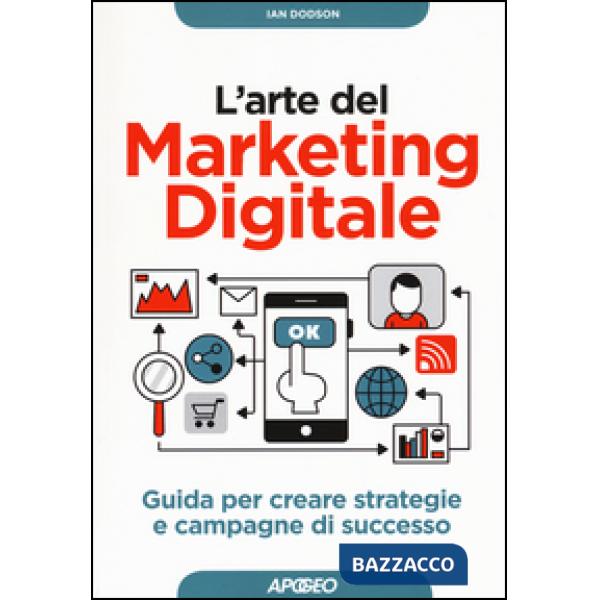 Arte del marketing digitale. Guida per creare strategie e campagne di successo (L')