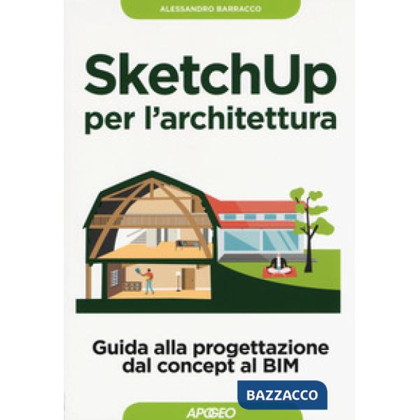 SketchUp per l'architettura. Guida alla progettazione dal concept al BIM