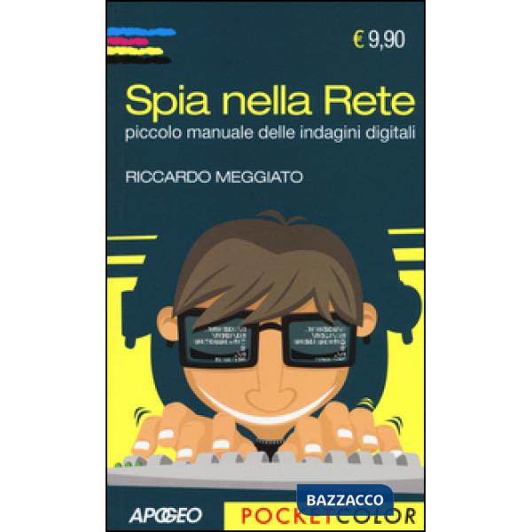 Spia nella rete. Piccolo manuale delle indagini digitali