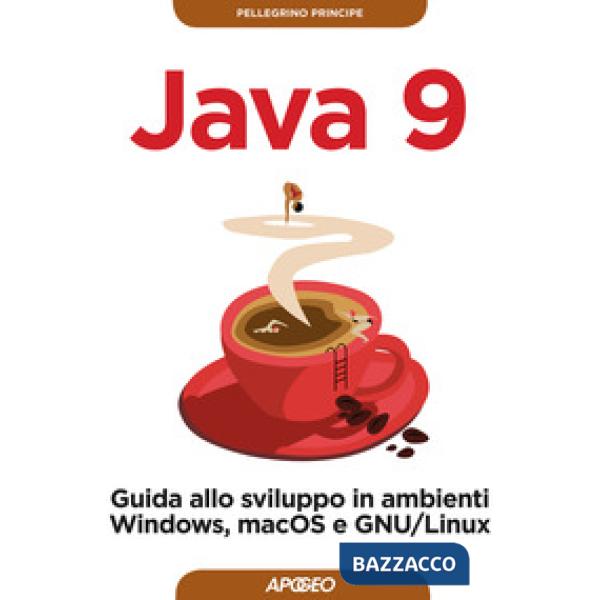 Java 9. Guida allo sviluppo in ambienti Windows, macOS e GNU/Linux
