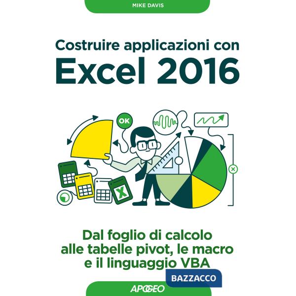 Costruire applicazioni con Excel 2016. Dal foglio di calcolo alle tabelle pivot,