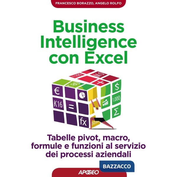 Business intelligence con Excel. Tabelle pivot, macro, formule e funzioni al servizio dei processi aziendali