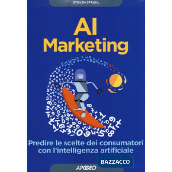 AI marketing. Predire le scelte dei consumatori con l'intelligenza artificiale