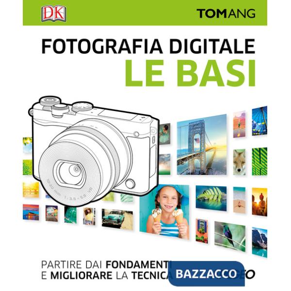 Fotografia digitale. Le basi. Partire dai fondamenti e migliorare la tecnica