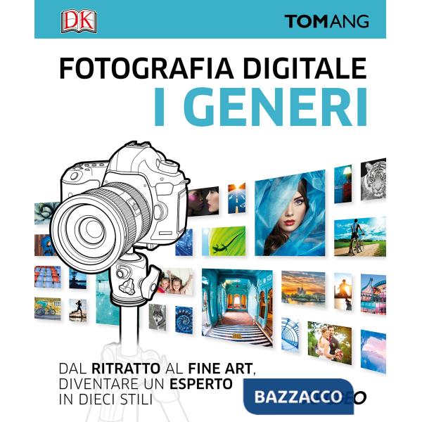Fotografia digitale. I generi. Dal ritratto al fine art. Diventare un esperto in