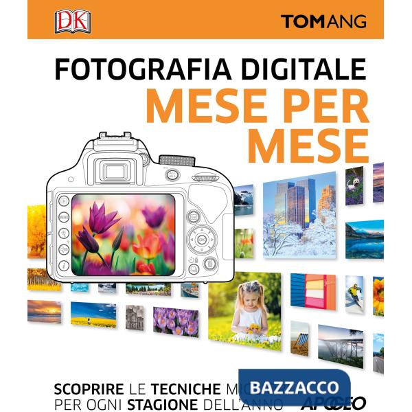 Fotografia digitale. Mese per mese. Scoprire le tecniche migliori per ogni stagi