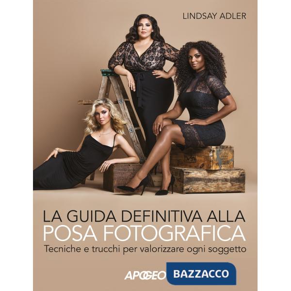 Guida definitiva alla posa fotografica. Tecniche e trucchi per valorizzare ogni soggetto. Ediz. a colori (La)