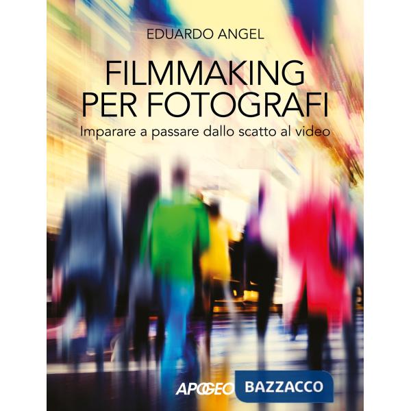 Filmmaking per fotografi. Imparare a passare dallo scatto al video