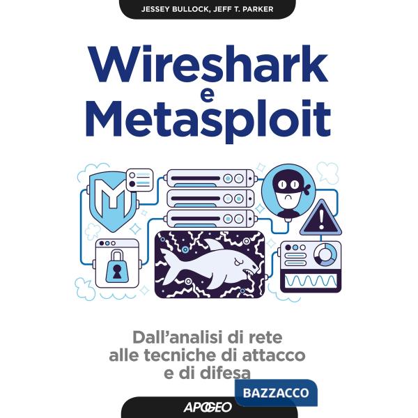 Wireshark e Metasploit. Dall'analisi di rete alle tecniche di attacco e di difesa. Con Contenuto digitale per download