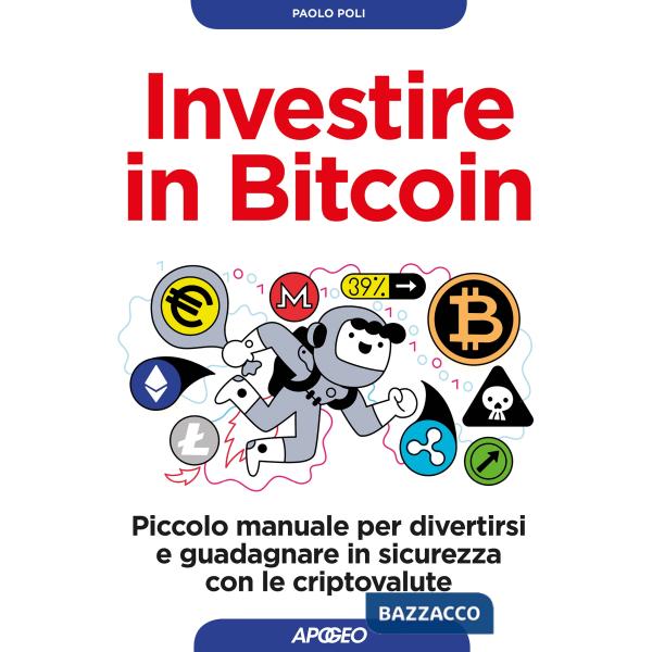 Investire in bitcoin. Piccolo manuale per divertirsi e guadagnare in sicurezza c