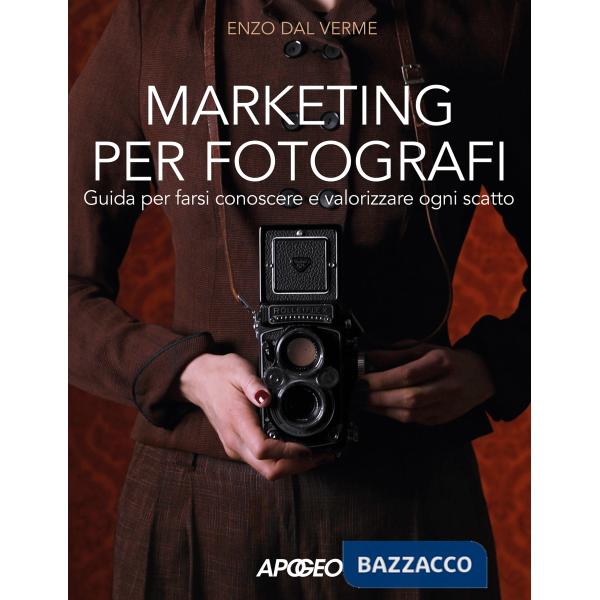Marketing per fotografi. Guida per farsi conoscere e valorizzare ogni scatto