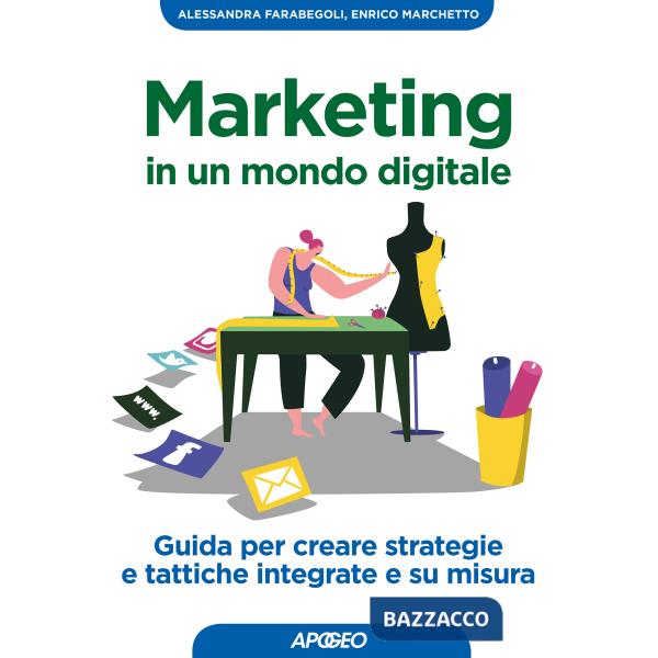 Marketing in un mondo digitale. Guida per creare strategie e tattiche integrate