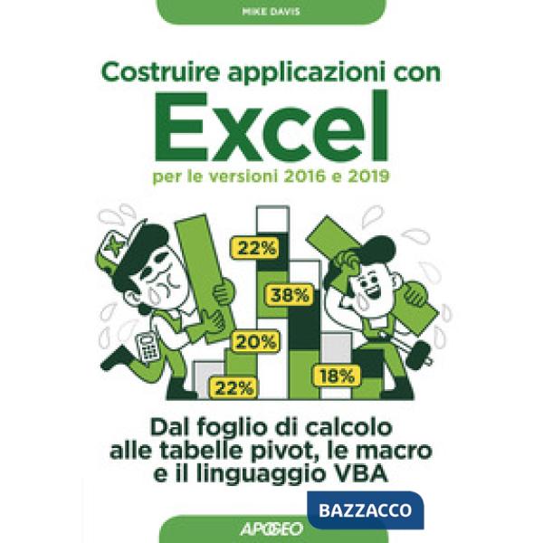 Costruire applicazioni con Excel per le versioni 2016 e 2019. Dal foglio di calcolo alle tabelle pivot, le macro e il linguaggio